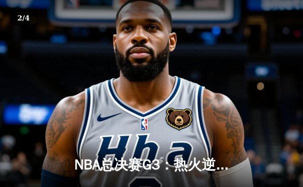 NBA总决赛G3：热火逆袭雄鹿，巴特勒狂砍42分助球队翻盘 - 2