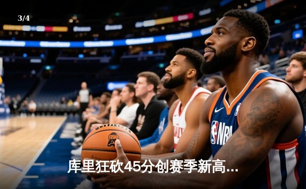 库里狂砍45分创赛季新高，勇士加时险胜凯尔特人延续连胜 - 3