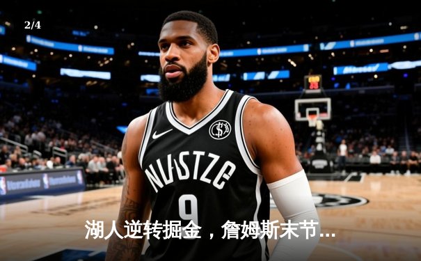 湖人逆转掘金，詹姆斯末节爆发砍下40分带队取胜 - 2