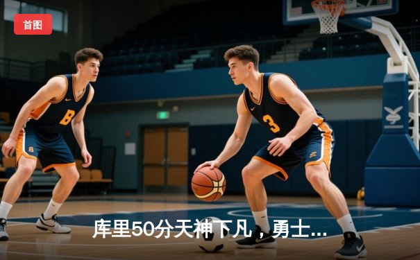 库里50分天神下凡，勇士抢七力克国王晋级西决