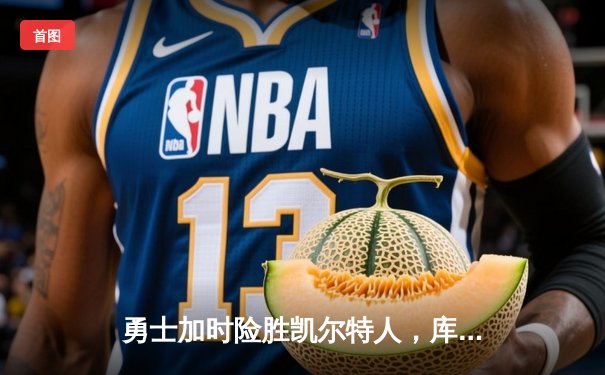 勇士加时险胜凯尔特人，库里三分绝杀改写NBA总决赛历史