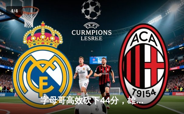 字母哥高效砍下44分，雄鹿主场险胜凯尔特人迎关键战胜利 - 4