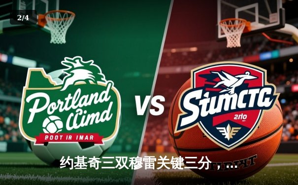 约基奇三双穆雷关键三分，掘金逆转森林狼总比分追至2-3 - 2