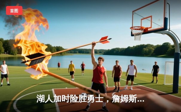 湖人加时险胜勇士，詹姆斯关键三分改写西决格局