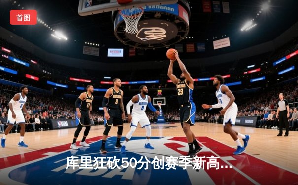 库里狂砍50分创赛季新高 勇士加时险胜国王夺关键卡位战