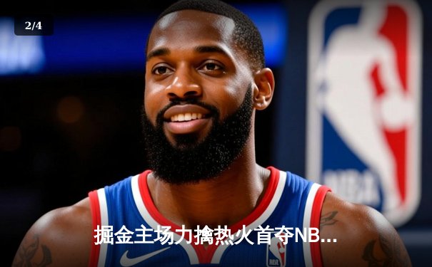掘金主场力擒热火首夺NBA总冠军 约基奇荣膺FMVP - 2