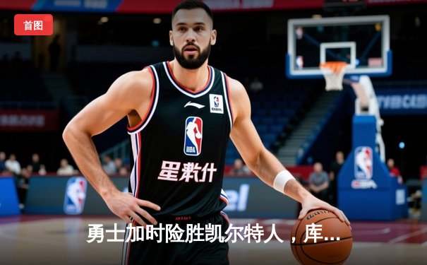 勇士加时险胜凯尔特人，库里狂砍43分率队逆转