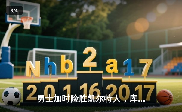 勇士加时险胜凯尔特人，库里狂砍43分上演三分雨 - 3