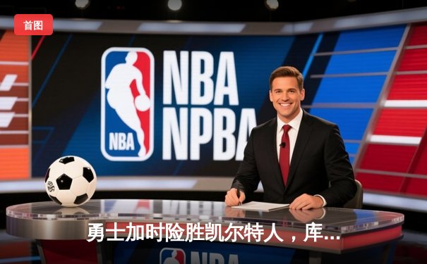 勇士加时险胜凯尔特人，库里狂砍43分率队捍卫主场