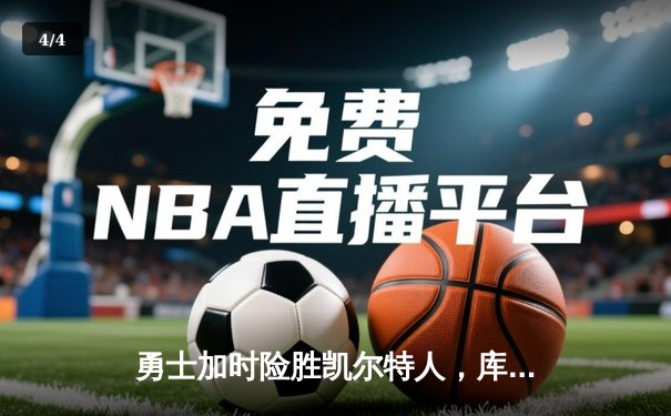 勇士加时险胜凯尔特人，库里狂砍43分率队完成20分逆转 - 4