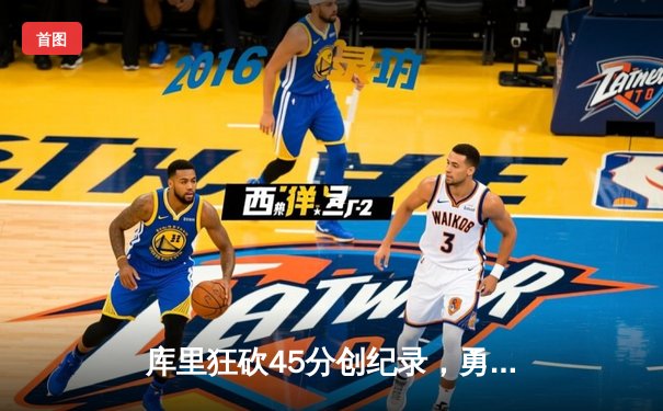 库里狂砍45分创纪录，勇士加时险胜凯尔特人扳平总比分