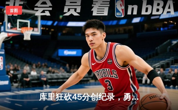 库里狂砍45分创纪录，勇士加时险胜凯尔特人扳平总比分
