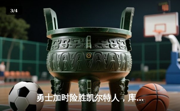 勇士加时险胜凯尔特人，库里狂砍43分上演三分雨 - 3